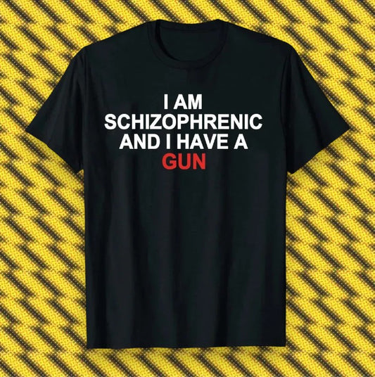 I Am Schizophrenic and I Have A Gun Meme Unisex T Shirt