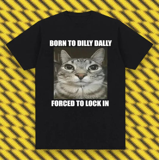 Born To Dilly Dally Forced To Lock in Cat Funny Graphic Unisex T-Shirt